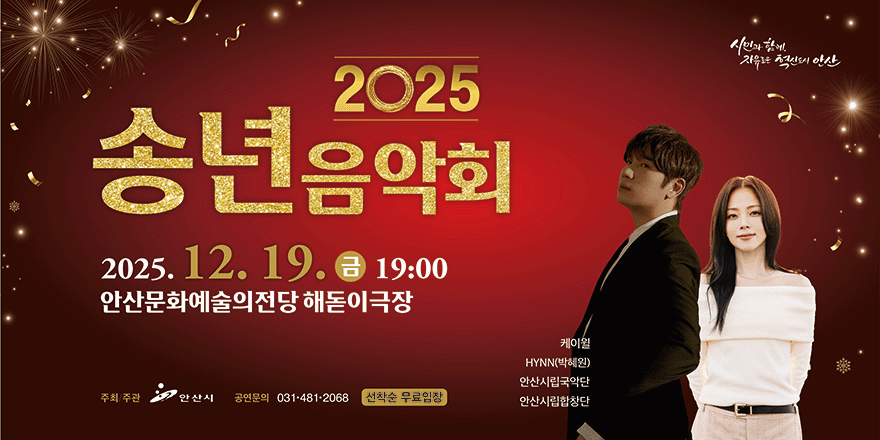 2025 송년 음악회. 2025.12.19.금 19:00 안산문화예술의전당 해돋이극장. 케이윌. HYNN(박혜원).안산시립국악단. 안산시립합창단 주최/주관:안산시. 공연문의:031·481·2068. 선착순 무료입장